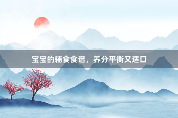 宝宝的辅食食谱，养分平衡又适口